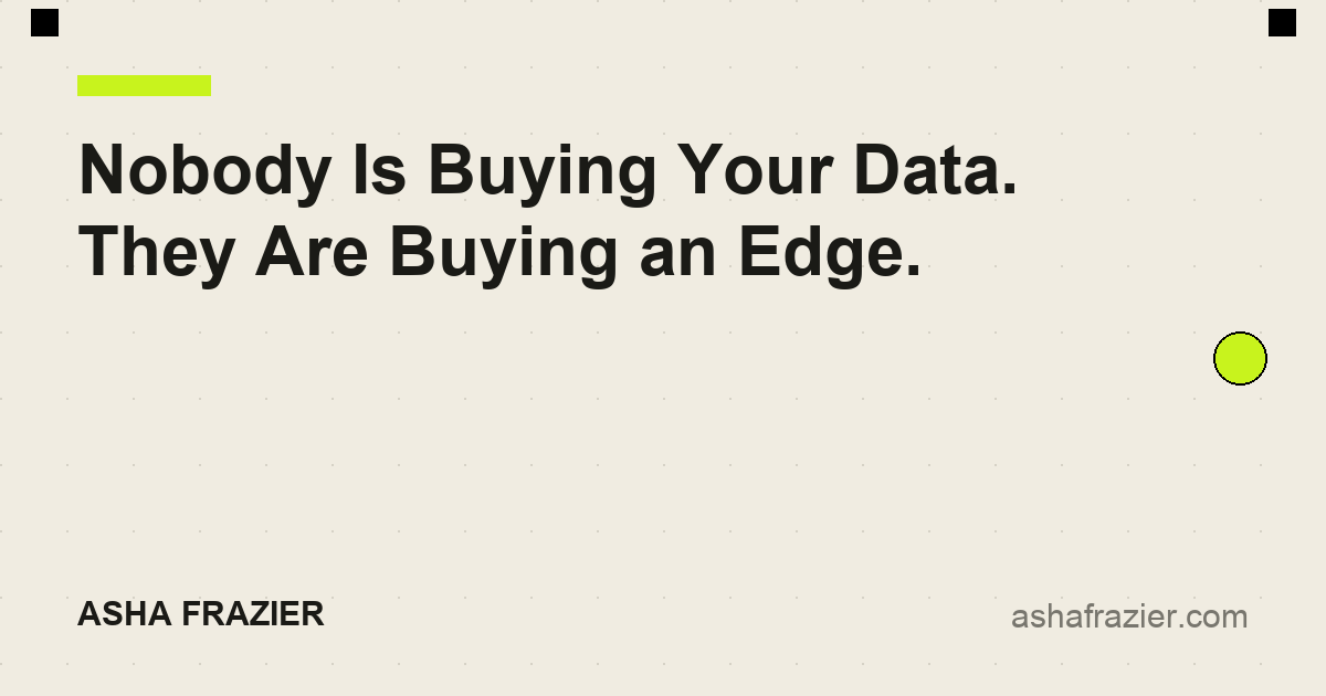 Nobody Is Buying Your Data. They Are Buying an Edge.